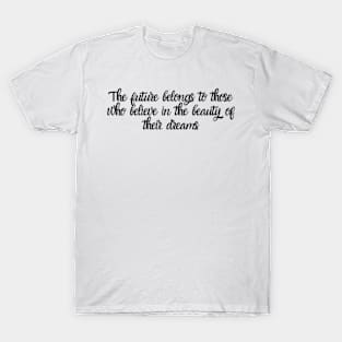 The future belongs to those who believe in the beauty of their dreams T-Shirt